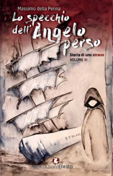 Lo specchio dell'angelo perso. Storia di uno strano. 3. - Massimo della Penna