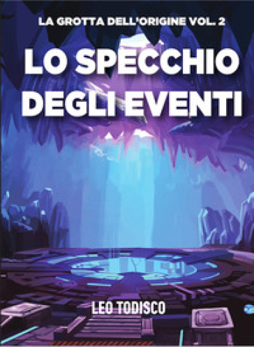 Lo specchio degli eventi. La grotta dell'origine. 2. - Leo Todisco