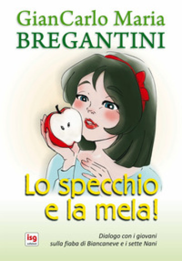 Lo specchio e la mela. Diaologo con i giovani sulla fiaba di Biancaneve e i sette Nani - Giancarlo Maria Bregantini