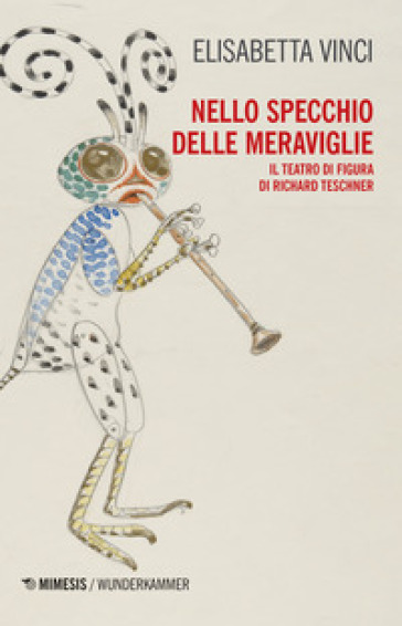 Nello specchio delle meraviglie. Il teatro di figura di Richard Teschner - Elisabetta Vinci