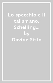 Lo specchio e il talismano. Schelling e la filosofia della natura