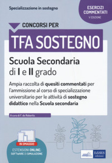 La specializzazione in sostegno didattico. Ampia raccolta di esercizi commentati per l'ammissione al corso di specializzazione universitario per le attività di sostegno didattico. Scuola secondaria di I e II grado - F. De Robertis