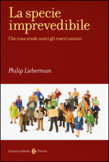 La specie imprevedibile. Che cosa rende unici gli esseri umani - Philip Lieberman