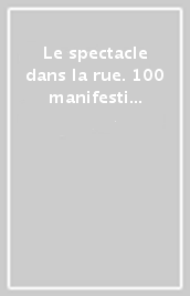 Le spectacle dans la rue. 100 manifesti da 10 paesi. 1958-1968 una selezione dalla storica mostra curata da Antonio Boggeri per Olivetti... Ediz. italiana e inglese