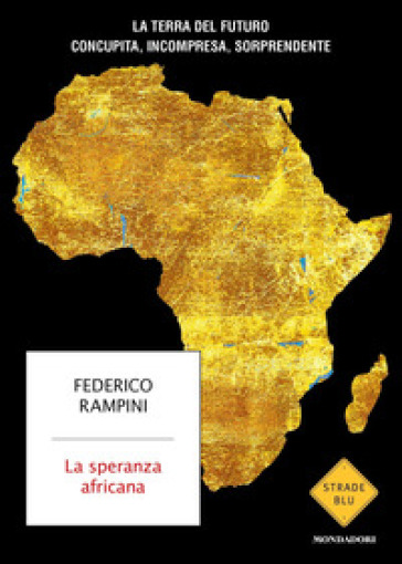 La speranza africana. La terra del futuro concupita, incompresa, sorprendente - Federico Rampini