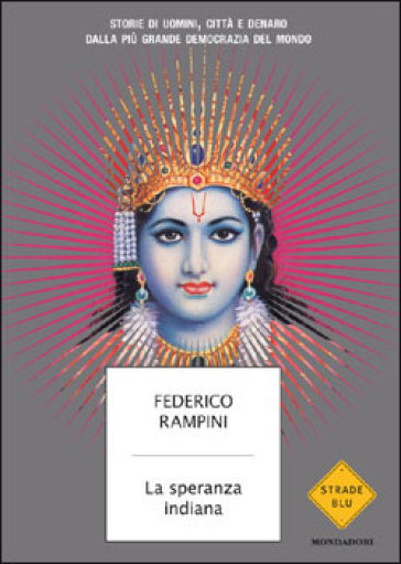 La speranza indiana. Storie di uomini, città e denaro dalla più grande democrazia del mondo - Federico Rampini