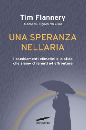 Una speranza nell'aria. I cambiamenti climatici e la sfida che siamo chiamati ad affrontare - Tim Flannery