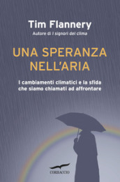 Una speranza nell aria. I cambiamenti climatici e la sfida che siamo chiamati ad affrontare