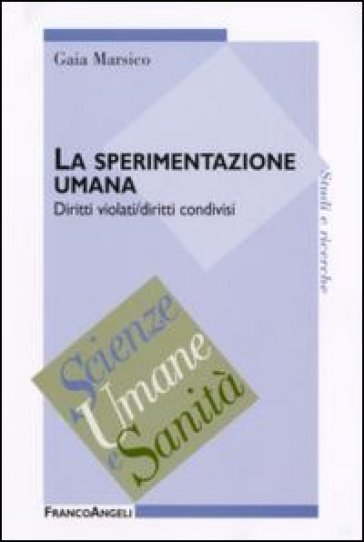 La sperimentazione umana. Diritti violati/diritti condivisi - Gaia Marsico