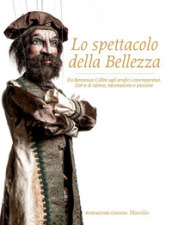 Lo spettacolo della bellezza. Da Benvenuto Cellini agli artefici contemporanei. Storie di talento, mecenatismo e passione. Ediz. illustrata