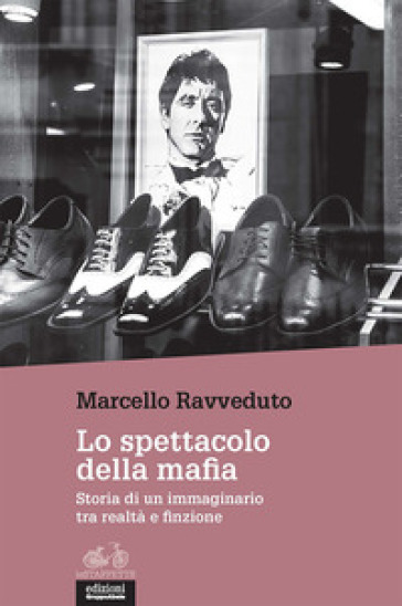 Lo spettacolo della mafia. Storia di un immaginario tra realtà e finzione - Marcello Ravveduto