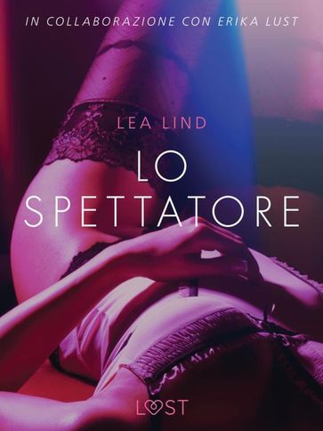 Lo spettatore - Breve racconto erotico - Lea Lind