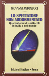 Lo spettatore non addormentato. Quarant anni di spettacoli in Italia e nel mondo