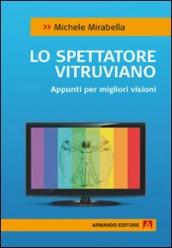 Lo spettatore vitruviano. Appunti per migliori visioni