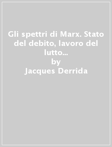 Gli spettri di Marx. Stato del debito, lavoro del lutto e nuova Internazionale - Jacques Derrida | 