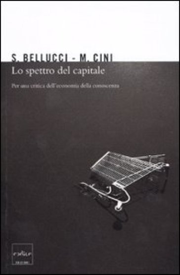 Lo spettro del capitale. Per una critica dell'economia della conoscenza - Sergio Bellucci - Marcello Cini