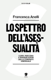 Lo spettro dell asessualità. Corpi, percorsi e rivendicazioni della comunità asessuale