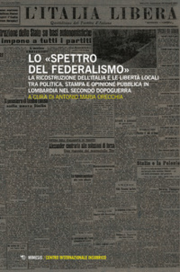 Lo spettro del federalismo. La ricostruzione dell'Italia e le libertà locali tra politica, stampa e opinione pubblica in Lombardia nel secondo dopoguerra