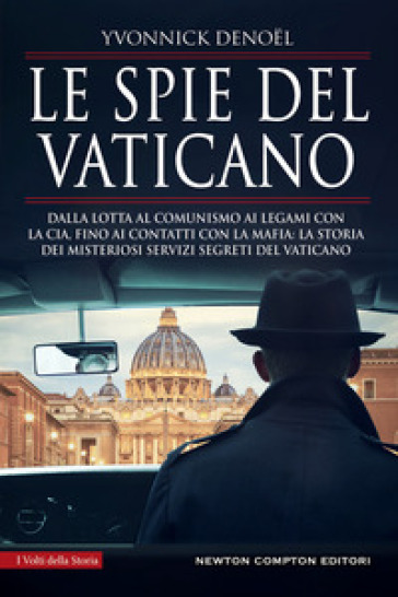 Le spie del Vaticano. Dalla lotta al comunismo ai legami con la CIA, fino ai contatti con la mafia: la storia dei misteriosi servizi segreti del Vaticano - Yvonnick DENOEL