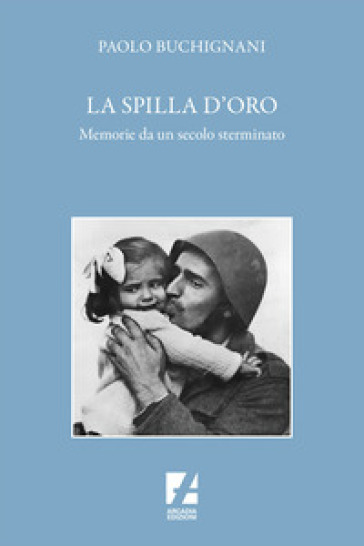 La spilla d'oro. Memorie da un secolo sterminato - Paolo Buchignani