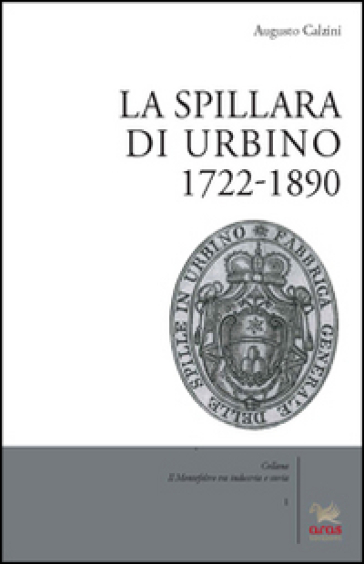 La spillara di Urbino. 1722-1890 - Augusto Calzini