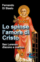 Lo spinse l amore di Cristo. San Lorenzo, diacono e martire