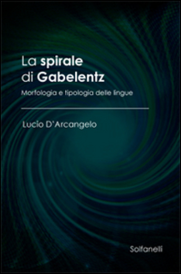 La spirale di Gabelentz. Morfologia e tipologia delle lingue - Lucio D