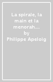 La spirale, la main et la menorah. Musée d art et d histoire du judaïsme: l identité visuelle. Ediz. francese e inglese