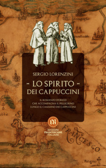 Lo spirito dei Cappuccini. Il romanzo storico che accompagna il pellegrino lungo il Cammino dei Cappuccini - Sergio Lorenzini