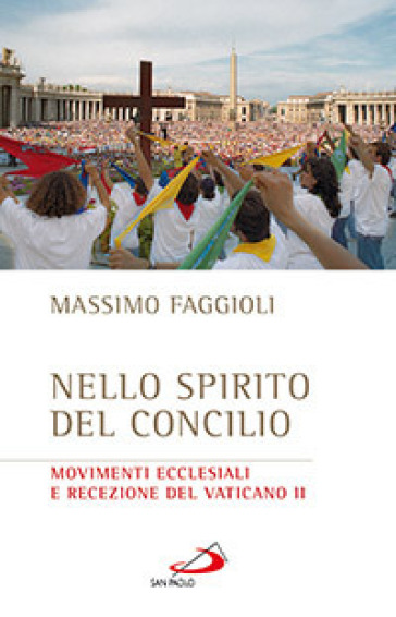 Nello spirito del Concilio. Movimenti ecclesiali e recezione del Vaticano II - Massimo Faggioli