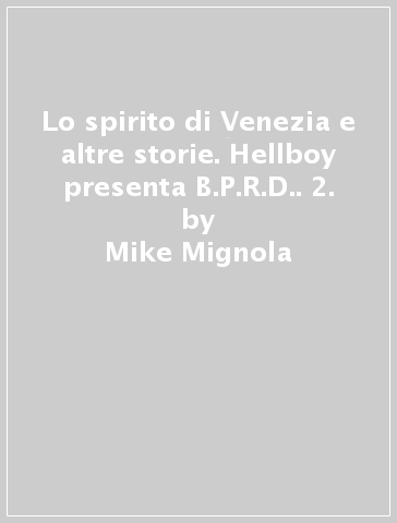 Lo spirito di Venezia e altre storie. Hellboy presenta B.P.R.D.. 2. - Mike Mignola - Geoff Johns - Guy Davis