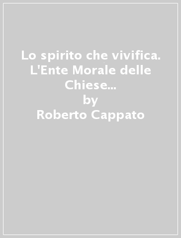 Lo spirito che vivifica. L'Ente Morale delle Chiese cristiane dei Fratelli in Italia (1891-2011) - Roberto Cappato