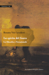 Lo spirito del fuoco. La filosofia e l irrazionale