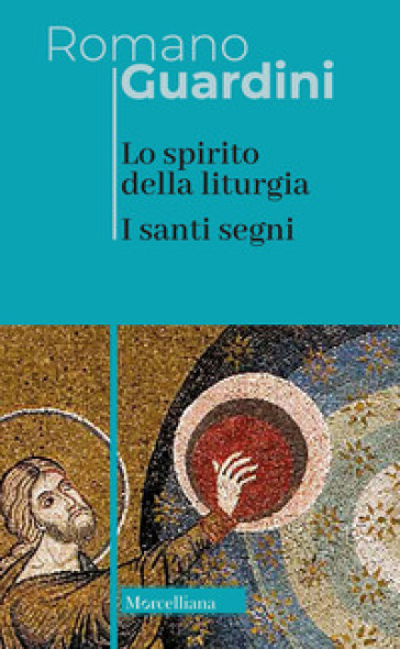 Lo spirito della liturgia. I santi segni. Nuova ediz. - Romano Guardini