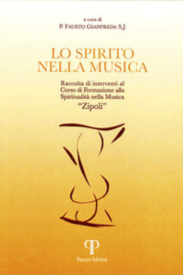 Lo spirito nella musica. Raccolta di interventi al Corso di Formazione alla Spiritualità nella Musica «Zipoli». Ediz. integrale - Fausto Gianfreda