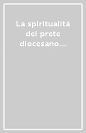 La spiritualità del prete diocesano. Atti dei Seminari e Convegni di studio (1979-1989)