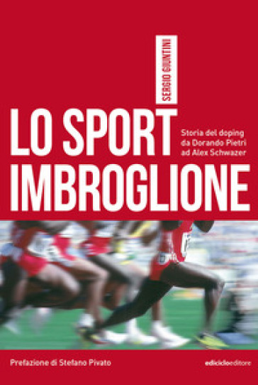 Lo sport imbroglione. Storia del doping da Dorando Pietri ad Alex Schwazer - Sergio Giuntini