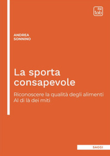 La sporta consapevole. Riconoscere la qualità degli alimenti. Al di là dei miti. Ediz. integrale - Andrea Sonnino