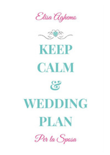 Per la sposa. Keep calm & wedding plan - Elisa Aghemo