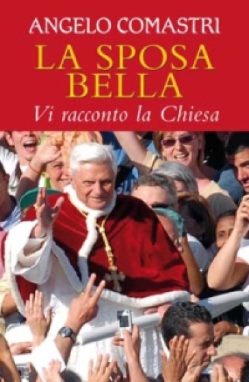 La sposa bella. Vi racconto la Chiesa - Angelo Comastri