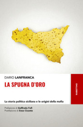 La spugna d oro. La storia politica siciliana e le origini della mafia