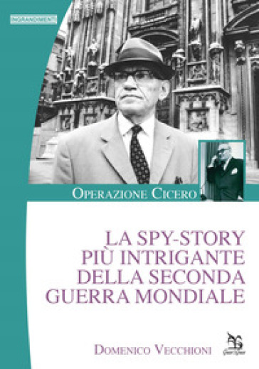La spy-story più intrigante della seconda guerra mondiale. Operazione Cicero - Domenico Vecchioni