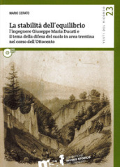 La stabilità dell equilibrio. L ingegnere Giuseppe Maria Ducati e il tema della difesa del suolo in area trentina nel corso dell Ottocento. Con DVD
