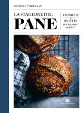 La stagione del pane. Tecniche e ricette per impasti perfetti