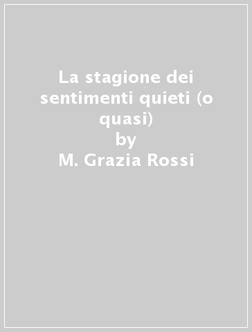 La stagione dei sentimenti quieti (o quasi) - M. Grazia Rossi