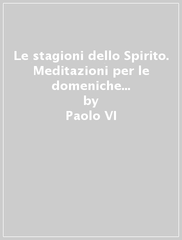 Le stagioni dello Spirito. Meditazioni per le domeniche e le feste dell'anno liturgico. 4.Le tappe della Chiesa itinerante. Il tempo ordinario. Domeniche 1-17 - Paolo VI