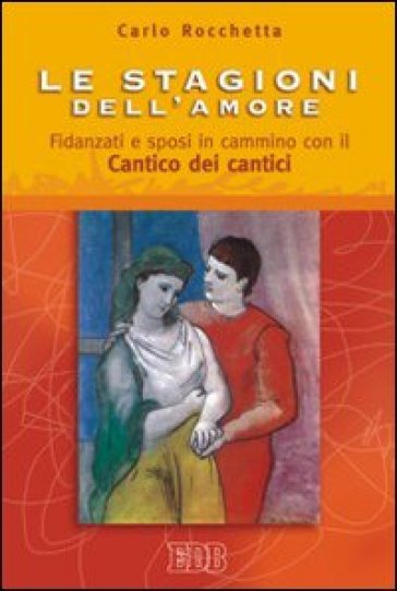 Le stagioni dell'amore. Fidanzati e sposi in cammino con il Cantico dei Cantici - Carlo Rocchetta