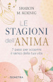 Le stagioni dell anima. 7 passi per scoprire il senso della tua vita