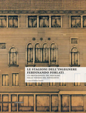 Le stagioni dell ingegnere Ferdinando Forlati. Un protagonista del restauro nelle Venezie del Novecento