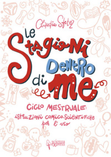 Le stagioni dentro di me. Ciclo mestruale: istruzioni comico-scientifiche per l'uso. Ediz. illustrata - Claudia Sfetez